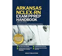 ARKANSAS NCLEX-RN EXAM PREP HANDBOOK: A Comprehensive Review Guide to Passing Your Exam on First Try