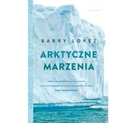 Arktyczne marzenia - Barry Lopez (littérature, non-fiction, reportage en polonais)