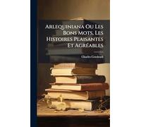 Arlequiniana Ou Les Bons Mots, Les Histoires Plaisantes Et AgrÃ(c)ables