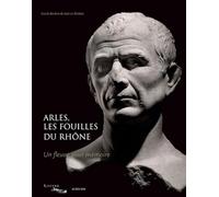 Arles, les fouilles du Rhône Pascale Picard (Auteur), Jean-luc Maby (Photographie), Jean-Luc Martinez (Editeur du volume), Claude Sintès (Editeur du volume)