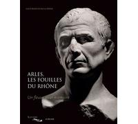 Arles, les fouilles du Rhône – Un fleuve pour mémoire – Actes Sud