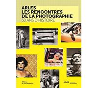 Arles les rencontres de la photographie. 50 ans d'histoire