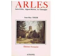 Arles : Son histoire, ses monuments, Saint-Gilles, Aigues-Mortes, la Camargue (Les Guides du Sud)