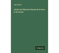Arlette des Mayons: Roman de la terre et de l'école