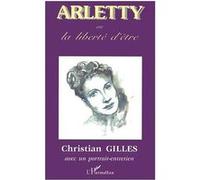 ARLETTY ou la liberté d'être Christian Gilles (Auteur)