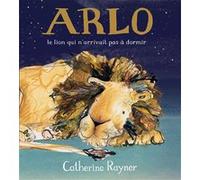 Arlo, le lion qui n'arrivait pas à dormir Catherine Rayner (Auteur)