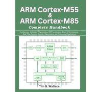 ARM Cortex-M55 & ARM Cortex-M85 Complete Handbook: Architecture, Embedded Programming, DSP Acceleration, Edge AI Development, Real-Time Systems, Security, Optimization, and Professional Applications