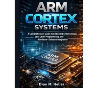 ARM Cortex Systems: A Comprehensive Guide to Embedded System Design, Low-Level Programming, and Hardware-Software Integration
