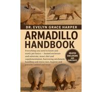 ARMADILLO HANDBOOK: Everything You Need To Know and Exotic Pet Basics - heated enclosure and substrate, insect diet and supplementation, burrowing ... cues, hygiene and parasite control and more
