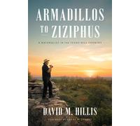 Armadillos To Ziziphus: A Naturalist In The Texas Hill Country