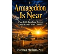 ARMAGEDDON IS NEAR: A CLEAR, SCRIPTURE-BASED LOOK AT GLOBAL CRISIS AND BIBLE PROPHECY