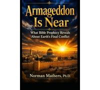 ARMAGEDDON IS NEAR: A CLEAR, SCRIPTURE-BASED LOOK AT GLOBAL CRISIS AND BIBLE PROPHECY