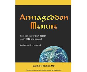 Armageddon Medicine: How to be your own doctor in 2012 and beyond. An instruction manual.