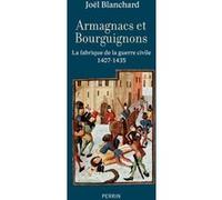 Armagnacs et Bourguignons - La fabrique de la guerre civile (1407-1435) Joël Blanchard (Auteur)