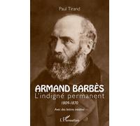 Armand Barbès L'indigné permanent 1809-1870 - Paul Tirand - L'harmattan - broché - Biographie