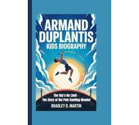ARMAND DUPLANTIS KIDS BIOGRAPHY: The Sky’s No Limit - The Story of the Pole Vaulting Wonder
