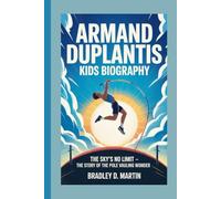 ARMAND DUPLANTIS KIDS BIOGRAPHY: The Sky’s No Limit - The Story of the Pole Vaulting Wonder