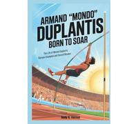 ARMAND "MONDO" DUPLANTIS: Born to Soar: The Life of Mondo Duplantis, Olympic Champion and Record Breaker.(Biography for Kids)