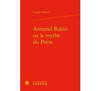 Armand Robin ou le mythe du Poète Françoise Morvan (Auteur), Catherine Coquio (Collection dirigée par), Catherine Coquio (Editeur général), Lucie Campos (Collection dirigée par), Emmanuel Bouju (Colle