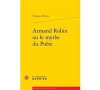Armand Robin ou le mythe du Poète Françoise Morvan (Auteur), Catherine Coquio (Collection dirigée par), Catherine Coquio (Editeur général), Lucie Campos (Collection dirigée par), Emmanuel Bouju (Colle