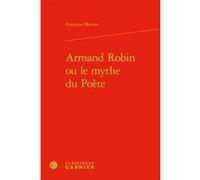 Armand Robin ou le mythe du Poète Françoise Morvan (Auteur), Catherine Coquio (Editeur général), Catherine Coquio (Collection dirigée par), Emmanuel Bouju (Collection dirigée par), Lucie Campos (Colle