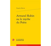 Armand Robin ou le mythe du Poète - Françoise Morvan - Classiques Garnier - broché - Essai