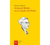Armand Robin ou le mythe du Poète - Françoise Morvan - Classiques Garnier - broché - Essai