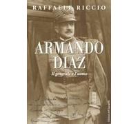 Armando Diaz. Il Generale E L'uomo