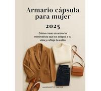 Armario cápsula para mujer 2025: Cómo crear un armario minimalista que se adapte a tu vida y refleje tu estilo