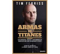 Armas de titanes: Los secretos, trucos y costumbres de aquellos que han alcanzado el éxito