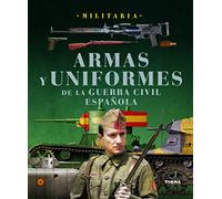 Molina Franco, Lucas et Manrique García, José María – Armas Y Uniformes De La Guerra Civil Española