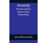 Armazindy; The Poems And Prose Sketches Of James Whitcomb Riley