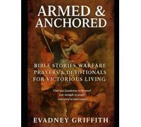 Armed & Anchored: Bible Stories, Warfare Prayers, and Devotionals for Victorious Living: Find Your Foundation in His Word, Your Strength in Prayer, and Your Proof in Testimony