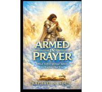 ARMED IN PRAYER: Biblical Tools and Spiritual Authority for Warfare That Wins