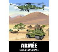 Armée Livre De Coloriage: Véhicules Blindés, Avions, Chars, Navires de Guerre, Soldats et Armes - Coloriage militaire pour Enfants et Adultes