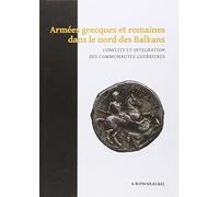 Armées grecques et romaines dans le nord des Balkans: Conflits et Integration des Communautes Guerrieres