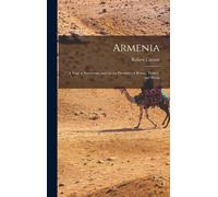Armenia: A Year At Erzeroom, And On The Frontiers Of Russia, Turkey, And Persia