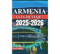 ARMENIA GUÍA DE VIAJE 2025-2026: Explora lo invisible, descubre lo desconocido