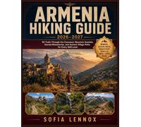 ARMENIA HIKING GUIDE 2026-2027: 50 Trails Through the Caucasus: Mountain Summits, Sacred Monasteries, and Ancient Village Paths for Every Skill Level