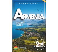 Armenia Travel Guide 2025: Armenia’s History, Heart, and Hospitality-A Cultural Guide for Discerning Travelers