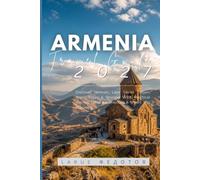 Armenia Travel Guide 2026-2027: Discover Yerevan, Lake Sevan, Dilijan, Areni, Tatev & Beyond With Practical Routes, Local Experiences & Smart Trip Planning