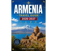 ARMENIA TRAVEL GUIDE 2026-2027: Explore the Country in Depth, from Yerevan Day Trips to the Debed Canyon