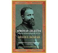 Grigoris Balakian – Armenian Golgotha – Vintage Books
