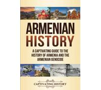 Armenian History: A Captivating Guide to the History of Armenia and the Armenian Genocide