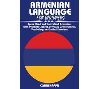 ARMENIAN LANGUAGE FOR BEGINNERS: Speak, Read, and Understand Armenian with Practical Lessons, Everyday Conversations, Vocabulary, and Guided Exercises