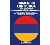 ARMENIAN LANGUAGE FOR BEGINNERS: Speak, Read, and Understand Armenian with Practical Lessons, Everyday Conversations, Vocabulary, and Guided Exercises