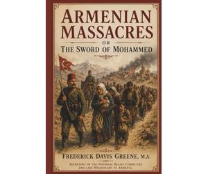 Armenian Massacres: or the Sword of Mohammed