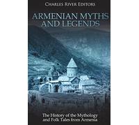 Armenian Myths and Legends: The History of the Mythology and Folk Tales from Armenia