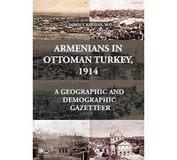 Armenians in Ottoman Turkey, 1914: A Geographic and Demographic Gazetteer
