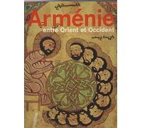 Arménie, entre Orient et Occident: Trois mille ans de civilisation